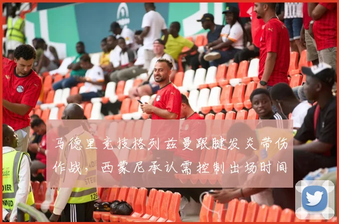 马德里竞技格列兹曼跟腱发炎带伤作战,西蒙尼承认需控制出场时间